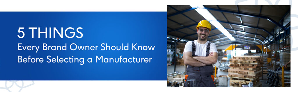 Things Every Brand Owner Should Know Before Selecting a Manufacturer