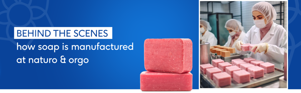 How Soap is Manufactured at Naturo and Orgo